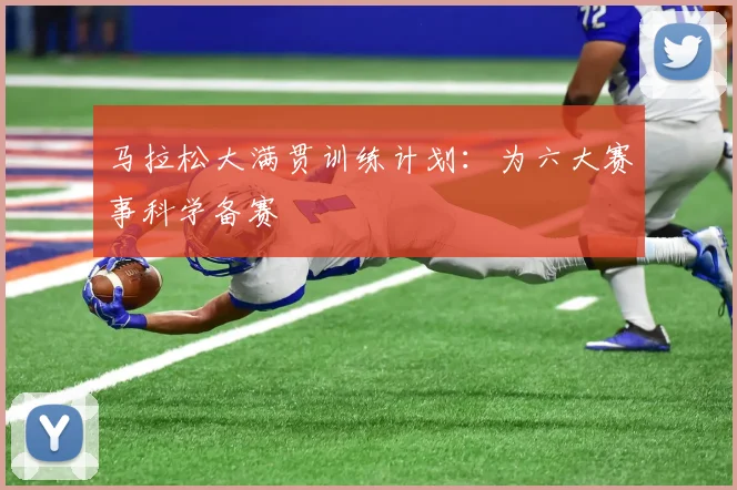 马拉松大满贯训练计划：为六大赛事科学备赛