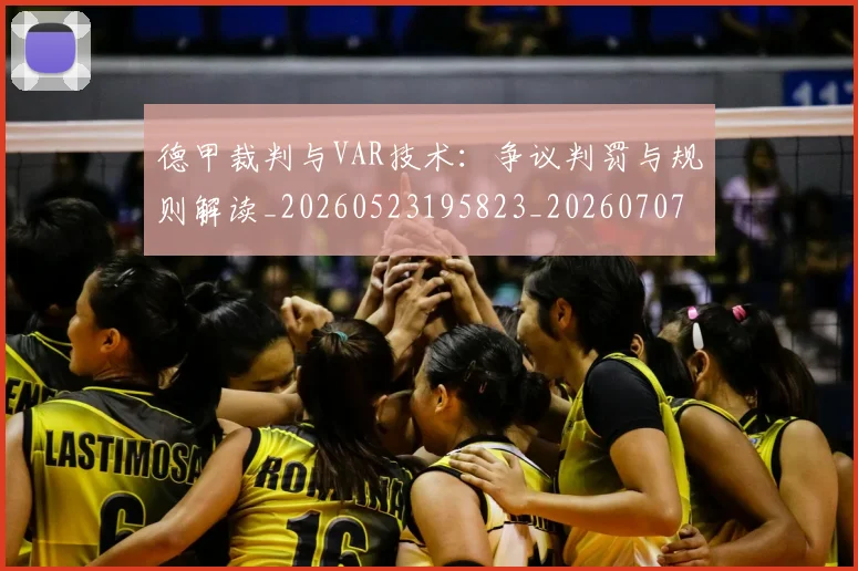 德甲裁判与VAR技术：争议判罚与规则解读_20260523195823_20260707154159