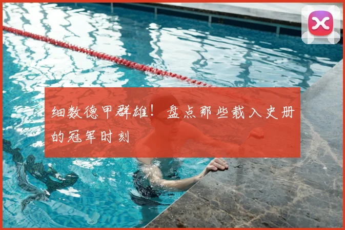 细数德甲群雄!盘点那些载入史册的冠军时刻