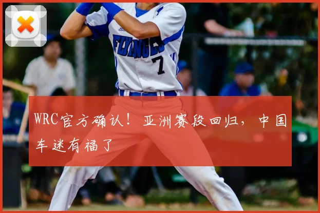 WRC官方确认！亚洲赛段回归，中国车迷有福了